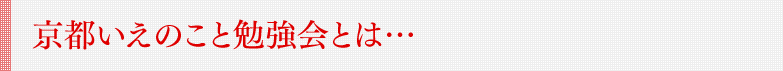 京都いえのこと勉強会とは…